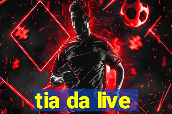 tia da live